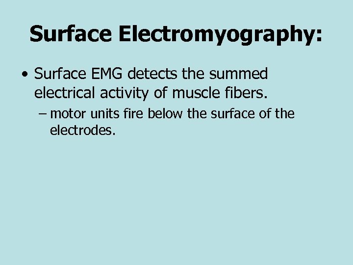 Surface Electromyography: • Surface EMG detects the summed electrical activity of muscle fibers. –
