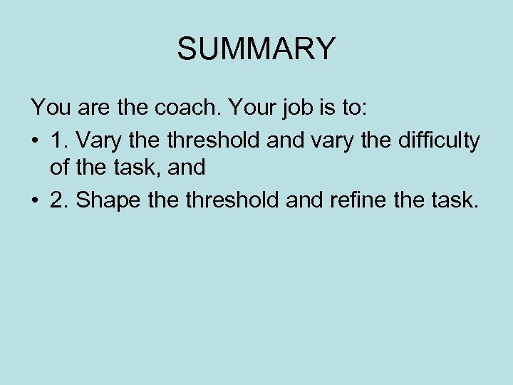 SUMMARY You are the coach. Your job is to: • 1. Vary the threshold