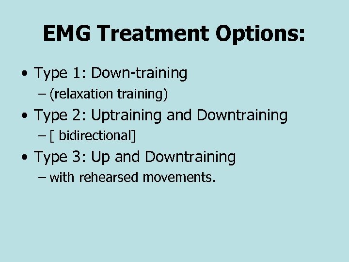EMG Treatment Options: • Type 1: Down-training – (relaxation training) • Type 2: Uptraining