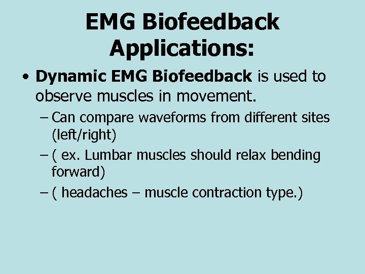 EMG Biofeedback Applications: • Dynamic EMG Biofeedback is used to observe muscles in movement.
