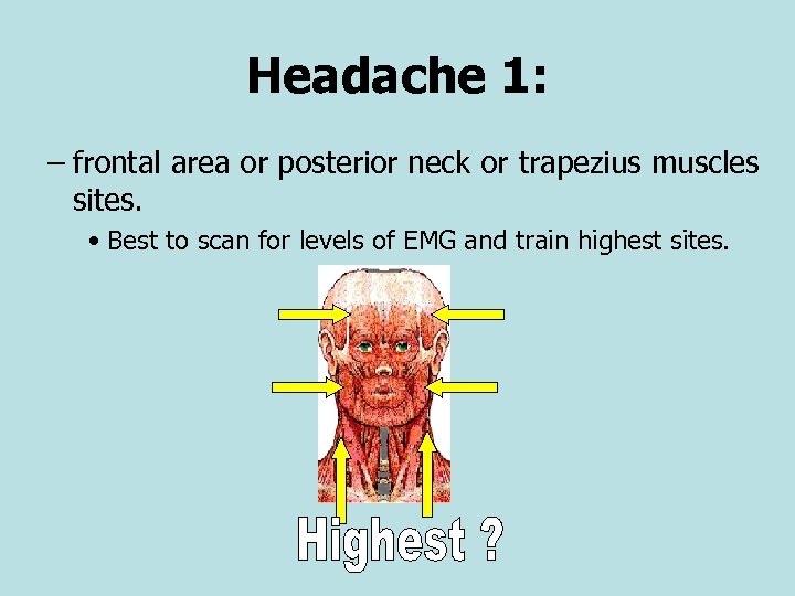 Headache 1: – frontal area or posterior neck or trapezius muscles sites. • Best