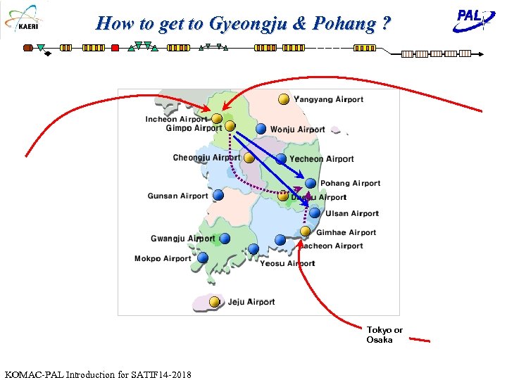 How to get to Gyeongju & Pohang ? Tokyo or Osaka KOMAC-PAL Introduction for