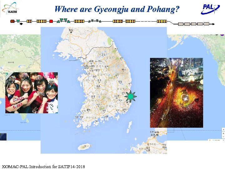 Where are Gyeongju and Pohang? KOMAC-PAL Introduction for SATIF 14 -2018 