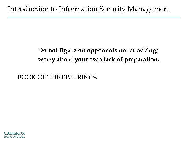 Introduction to Information Security Management Do not figure on opponents not attacking; worry about