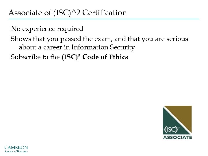 Associate of (ISC)^2 Certification No experience required Shows that you passed the exam, and