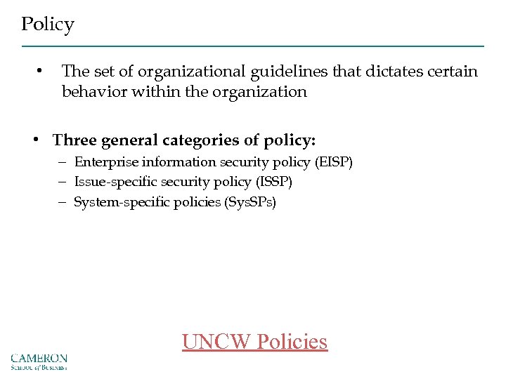 Policy • The set of organizational guidelines that dictates certain behavior within the organization
