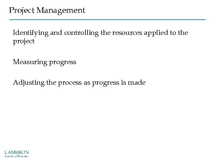 Project Management Identifying and controlling the resources applied to the project Measuring progress Adjusting