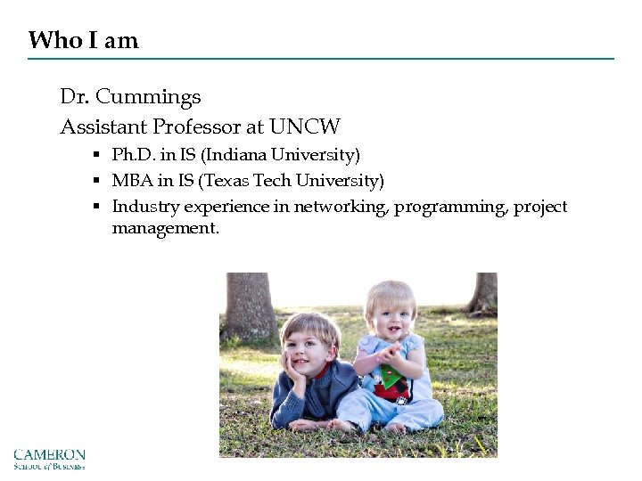 Who I am Dr. Cummings Assistant Professor at UNCW § Ph. D. in IS