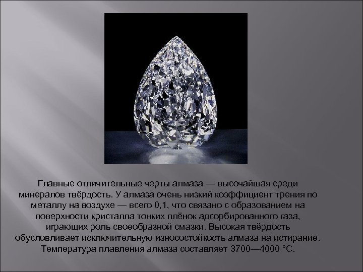 Главные отличительные черты алмаза — высочайшая среди минералов твёрдость. У алмаза очень низкий коэффициент