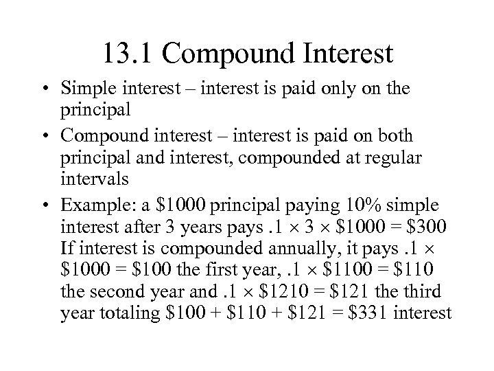 13. 1 Compound Interest • Simple interest – interest is paid only on the