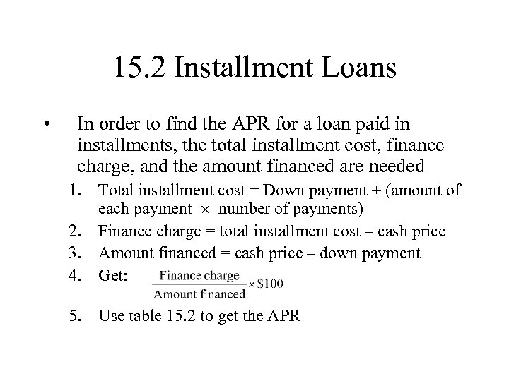 15. 2 Installment Loans • In order to find the APR for a loan