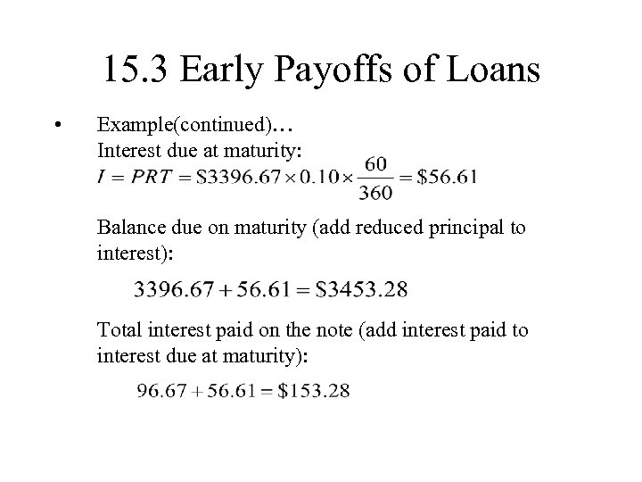 15. 3 Early Payoffs of Loans • Example(continued)… Interest due at maturity: Balance due