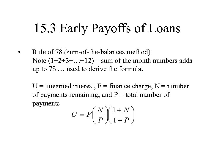 15. 3 Early Payoffs of Loans • Rule of 78 (sum-of-the-balances method) Note (1+2+3+…+12)