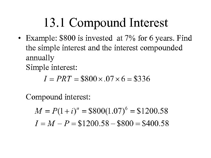 13. 1 Compound Interest • Example: $800 is invested at 7% for 6 years.