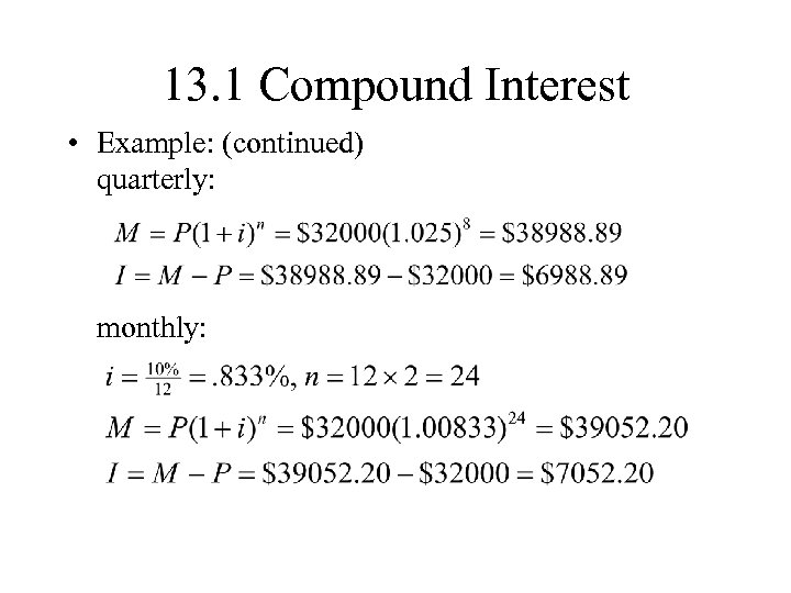 13. 1 Compound Interest • Example: (continued) quarterly: monthly: 