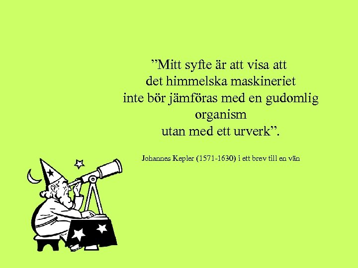”Mitt syfte är att visa att det himmelska maskineriet inte bör jämföras med en