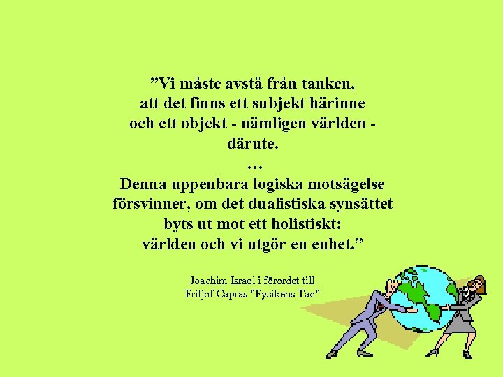 ”Vi måste avstå från tanken, att det finns ett subjekt härinne och ett objekt