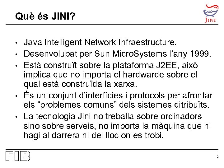 Què és JINI? • • • Java Intelligent Network Infraestructure. Desenvolupat per Sun Micro.