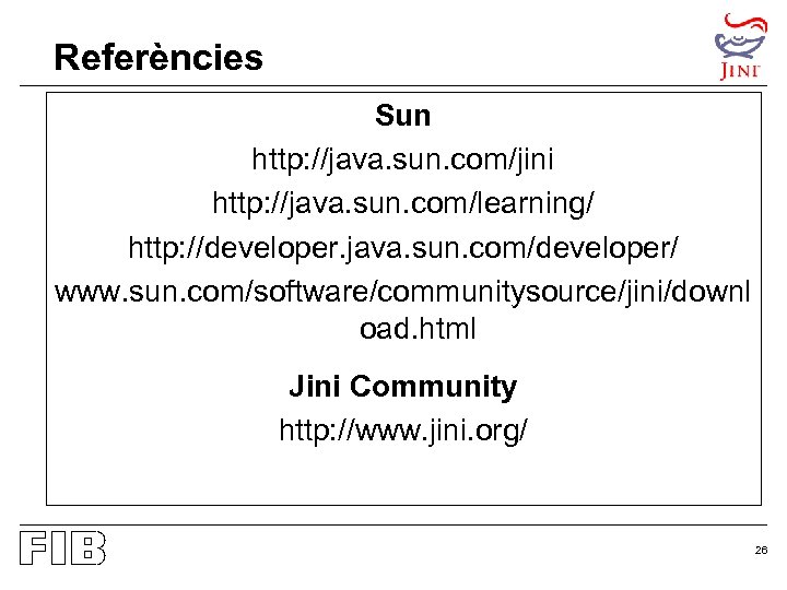 Referències Sun http: //java. sun. com/jini http: //java. sun. com/learning/ http: //developer. java. sun.