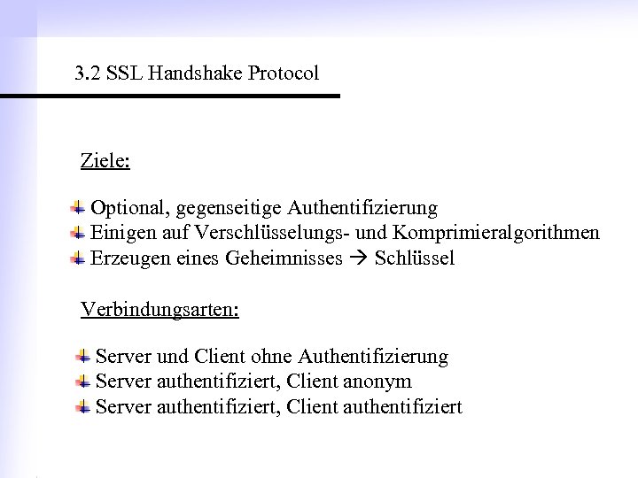 3. 2 SSL Handshake Protocol Ziele: Optional, gegenseitige Authentifizierung Einigen auf Verschlüsselungs- und Komprimieralgorithmen