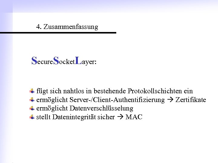 4. Zusammenfassung Secure. Socket. Layer: fügt sich nahtlos in bestehende Protokollschichten ein ermöglicht Server-/Client-Authentifizierung