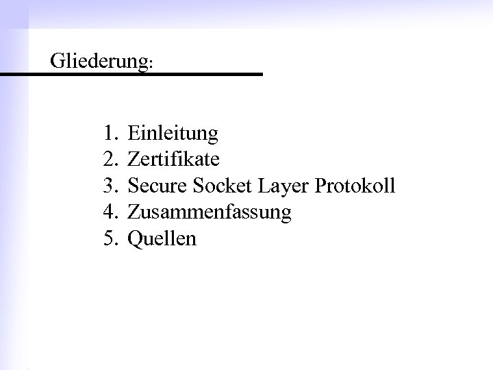 Gliederung: 1. 2. 3. 4. 5. Einleitung Zertifikate Secure Socket Layer Protokoll Zusammenfassung Quellen