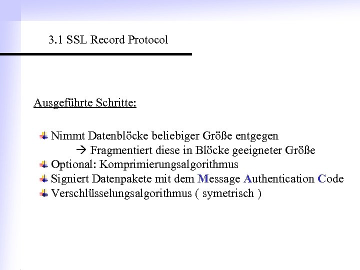 3. 1 SSL Record Protocol Ausgeführte Schritte: Nimmt Datenblöcke beliebiger Größe entgegen Fragmentiert diese