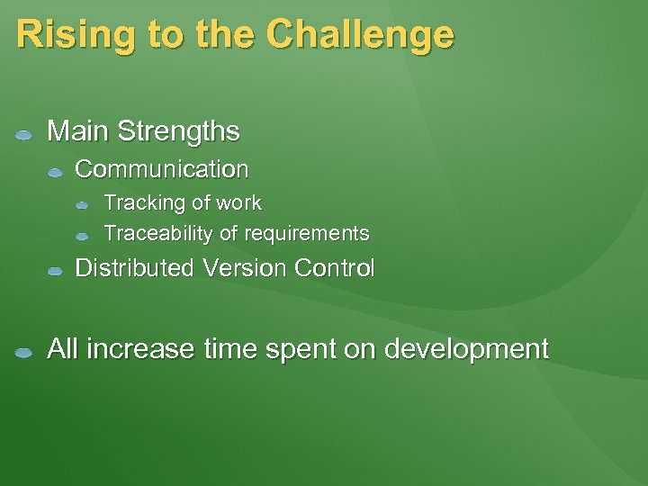 Rising to the Challenge Main Strengths Communication Tracking of work Traceability of requirements Distributed