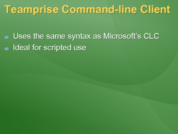 Teamprise Command-line Client Uses the same syntax as Microsoft’s CLC Ideal for scripted use