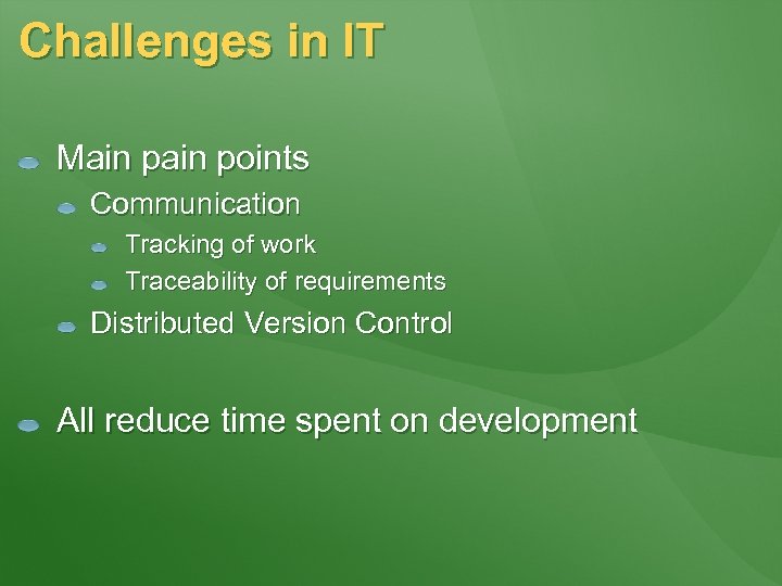 Challenges in IT Main points Communication Tracking of work Traceability of requirements Distributed Version