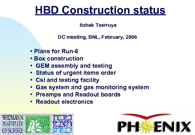 HBD Construction status Itzhak Tserruya DC meeting, BNL, February, 2006 • Plans for Run-6