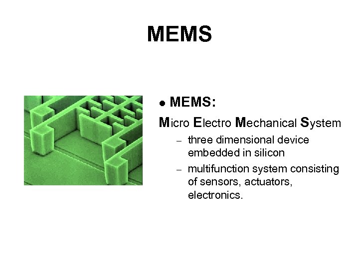 MEMS: Micro Electro Mechanical System l three dimensional device embedded in silicon – multifunction