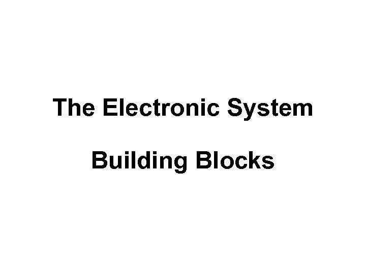 The Electronic System Building Blocks 