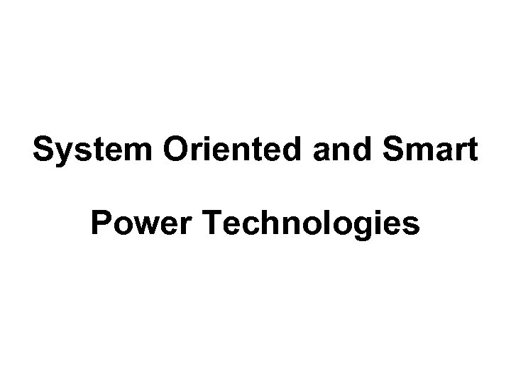 System Oriented and Smart Power Technologies 
