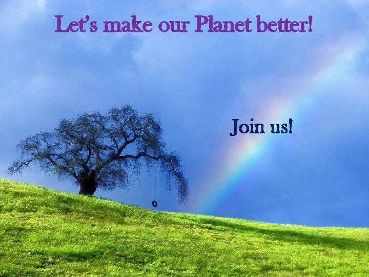 Let’s make our Planet better! Join us! 