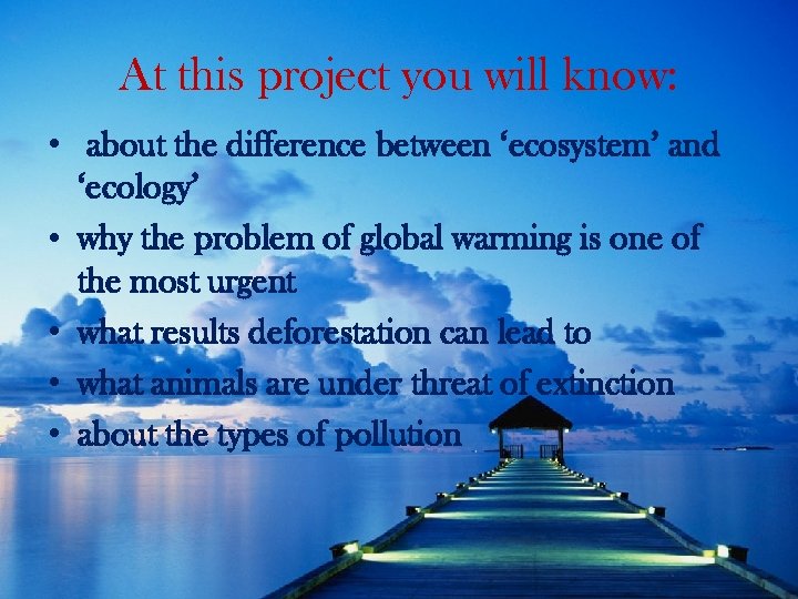 At this project you will know: • about the difference between ‘ecosystem’ and ‘ecology’