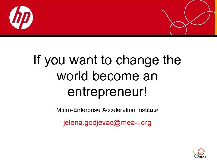 If you want to change the world become an entrepreneur! Micro-Enterprise Acceleration Institute jelena.