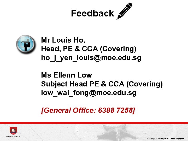 Feedback Mr Louis Ho, Head, PE & CCA (Covering) ho_j_yen_louis@moe. edu. sg Ms Ellenn