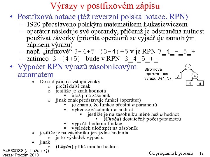 Výrazy v postfixovém zápisu • Postfixová notace (též reverzní polská notace, RPN) – 1920