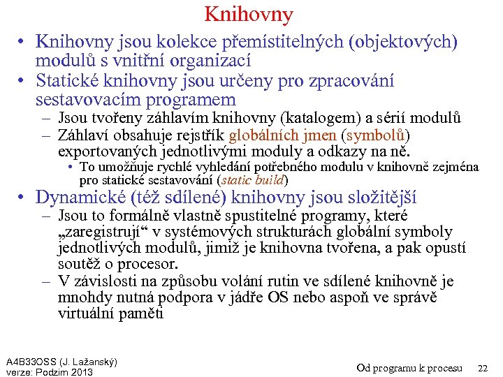 Knihovny • Knihovny jsou kolekce přemístitelných (objektových) modulů s vnitřní organizací • Statické knihovny
