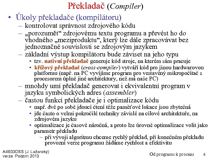 Překladač (Compiler) • Úkoly překladače (kompilátoru) – kontrolovat správnost zdrojového kódu – „porozumět“ zdrojovému
