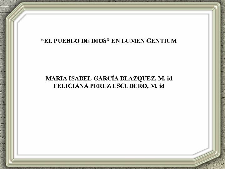 “EL PUEBLO DE DIOS” EN LUMEN GENTIUM MARIA ISABEL GARCÍA BLAZQUEZ, M. id FELICIANA