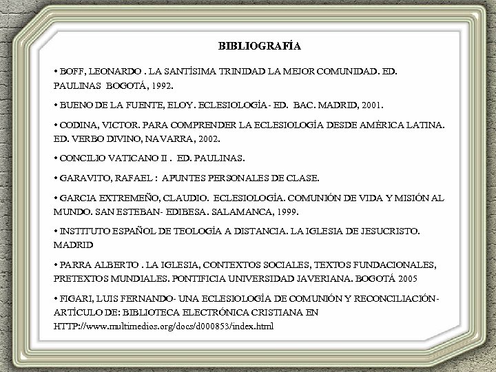 BIBLIOGRAFÍA • BOFF, LEONARDO. LA SANTÍSIMA TRINIDAD LA MEJOR COMUNIDAD. ED. PAULINAS BOGOTÁ, 1992.