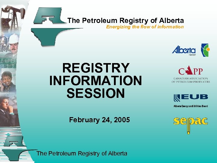 The Petroleum Registry of Alberta Energizing the flow of information REGISTRY INFORMATION SESSION February