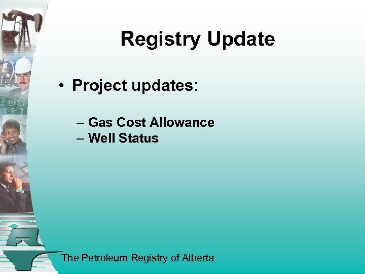 Registry Update • Project updates: – Gas Cost Allowance – Well Status The Petroleum