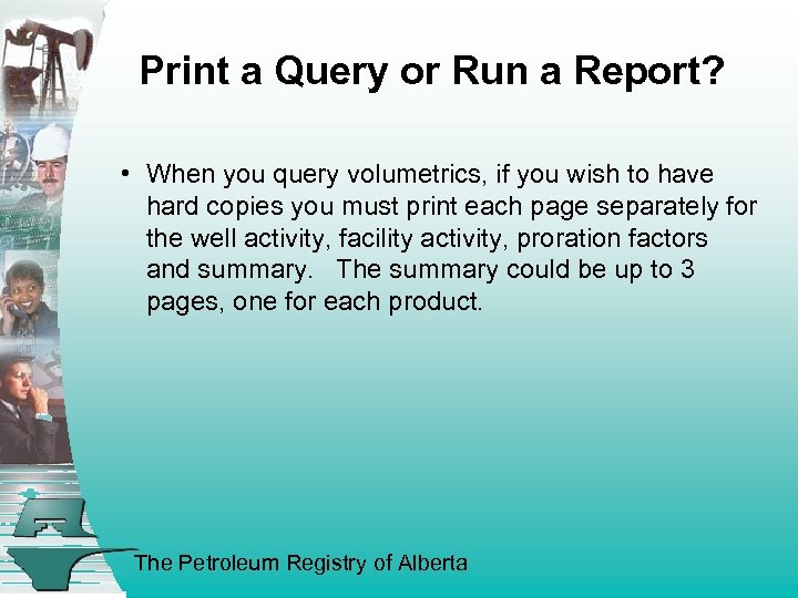 Print a Query or Run a Report? • When you query volumetrics, if you