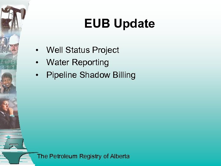 EUB Update • Well Status Project • Water Reporting • Pipeline Shadow Billing The