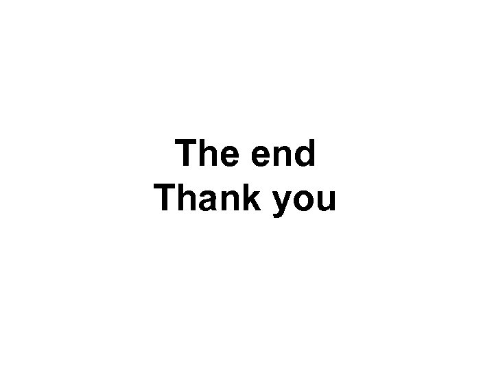 The end Thank you 