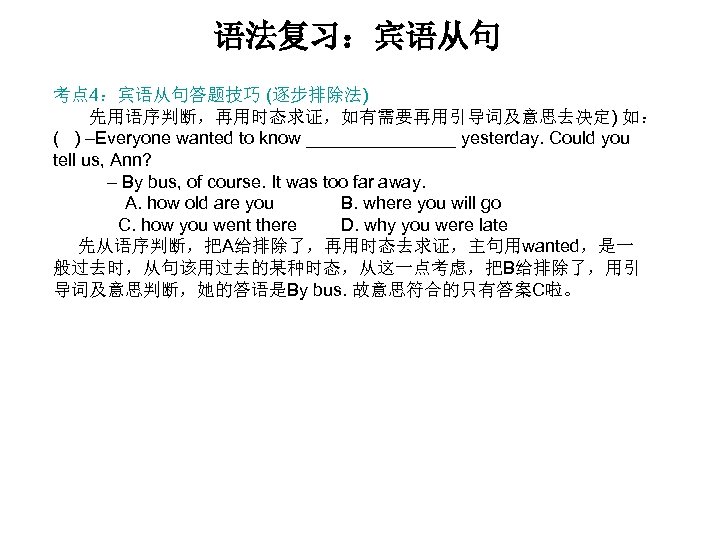 语法复习：宾语从句 考点 4：宾语从句答题技巧 (逐步排除法) 　　先用语序判断，再用时态求证，如有需要再用引导词及意思去决定) 如： ( ) –Everyone wanted to know ________ yesterday.