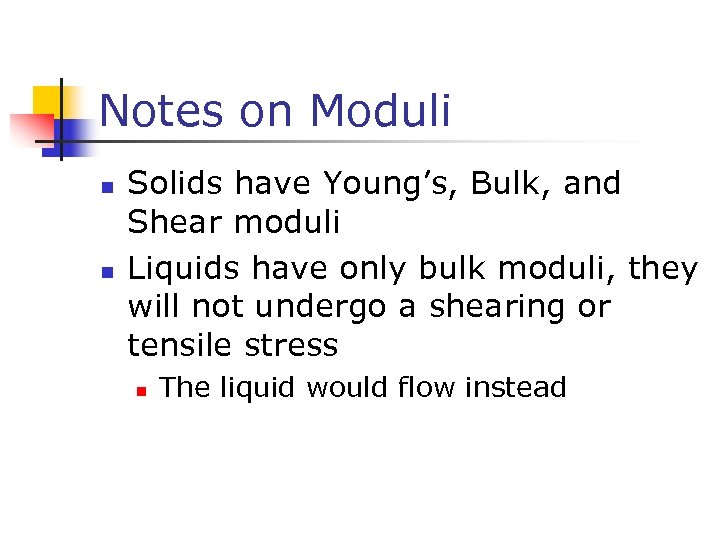 Notes on Moduli n n Solids have Young’s, Bulk, and Shear moduli Liquids have